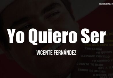 Yo Quiero Ser – Lyrics Meaning in English – Vicente Fernández